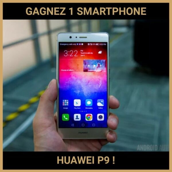 CONCOURS : GAGNEZ 1 SMARTPHONE HUAWEI P9 !