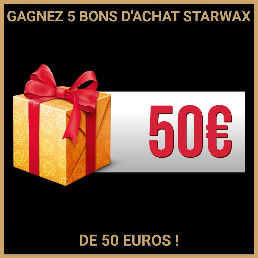 CONCOURS : GAGNEZ 5 BONS D'ACHAT STARWAX DE 50 EUROS !