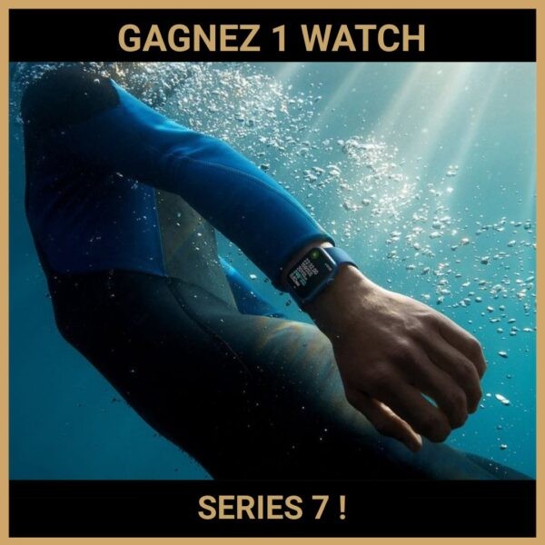 CONCOURS : GAGNEZ 1 WATCH SERIES 7 !