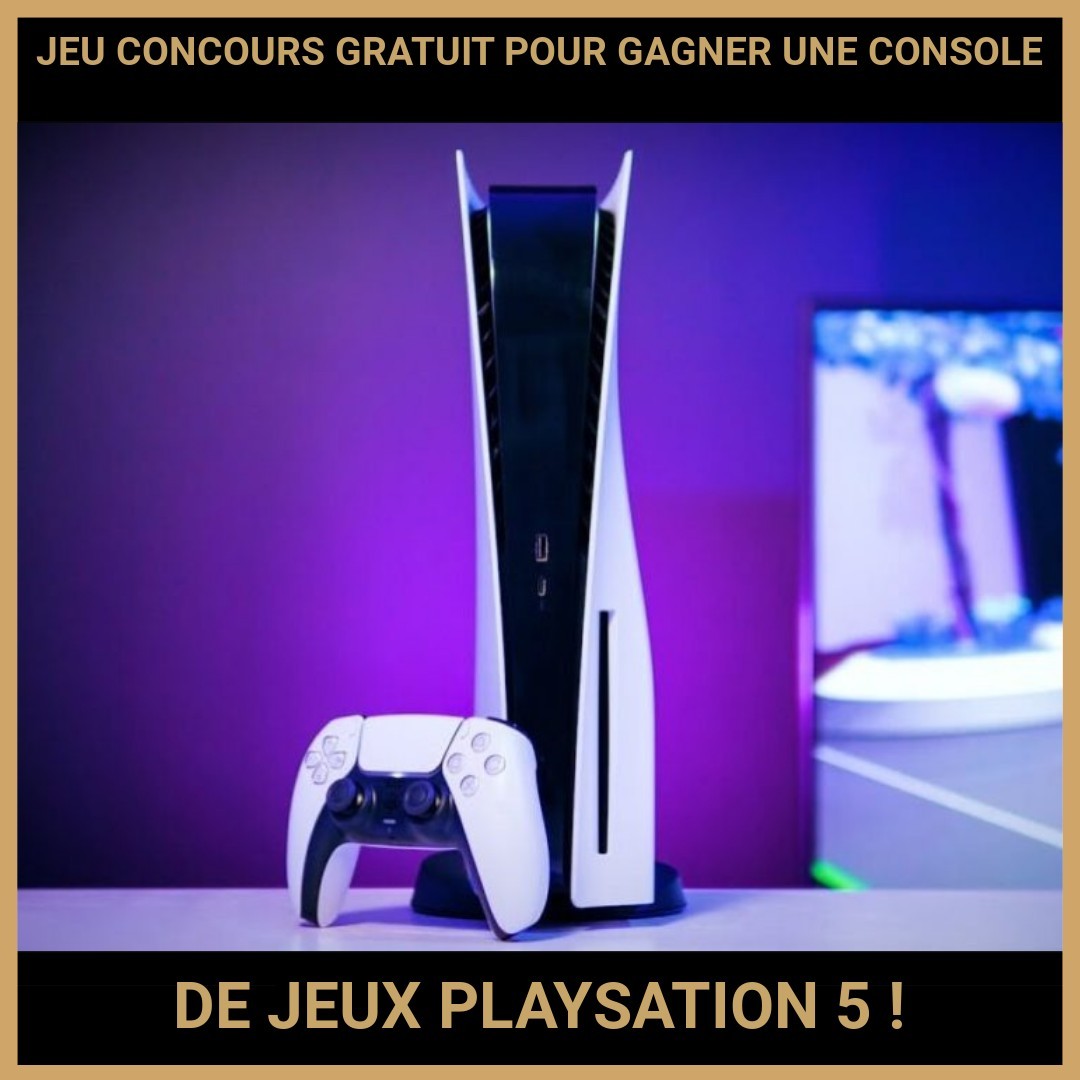 JEU CONCOURS GRATUIT POUR GAGNER UNE CONSOLE DE JEUX PLAYSATION 5 !