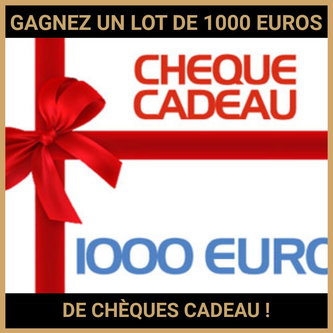JEU CONCOURS GRATUIT POUR GAGNER UN LOT DE 1000 EUROS DE CHÈQUES CADEAU !