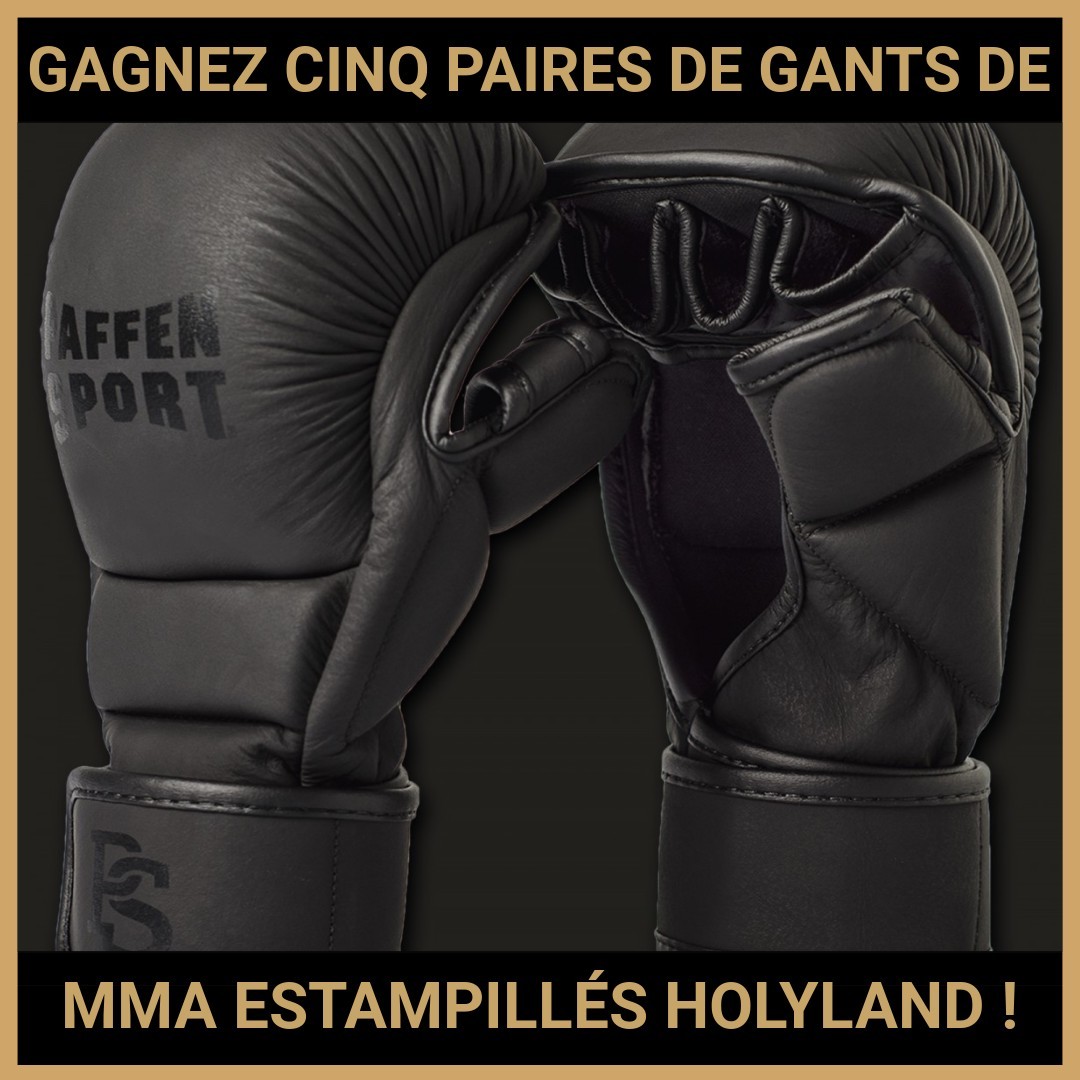 JEU CONCOURS GRATUIT POUR GAGNER CINQ PAIRES DE GANTS DE MMA ESTAMPILLÉS HOLYLAND !