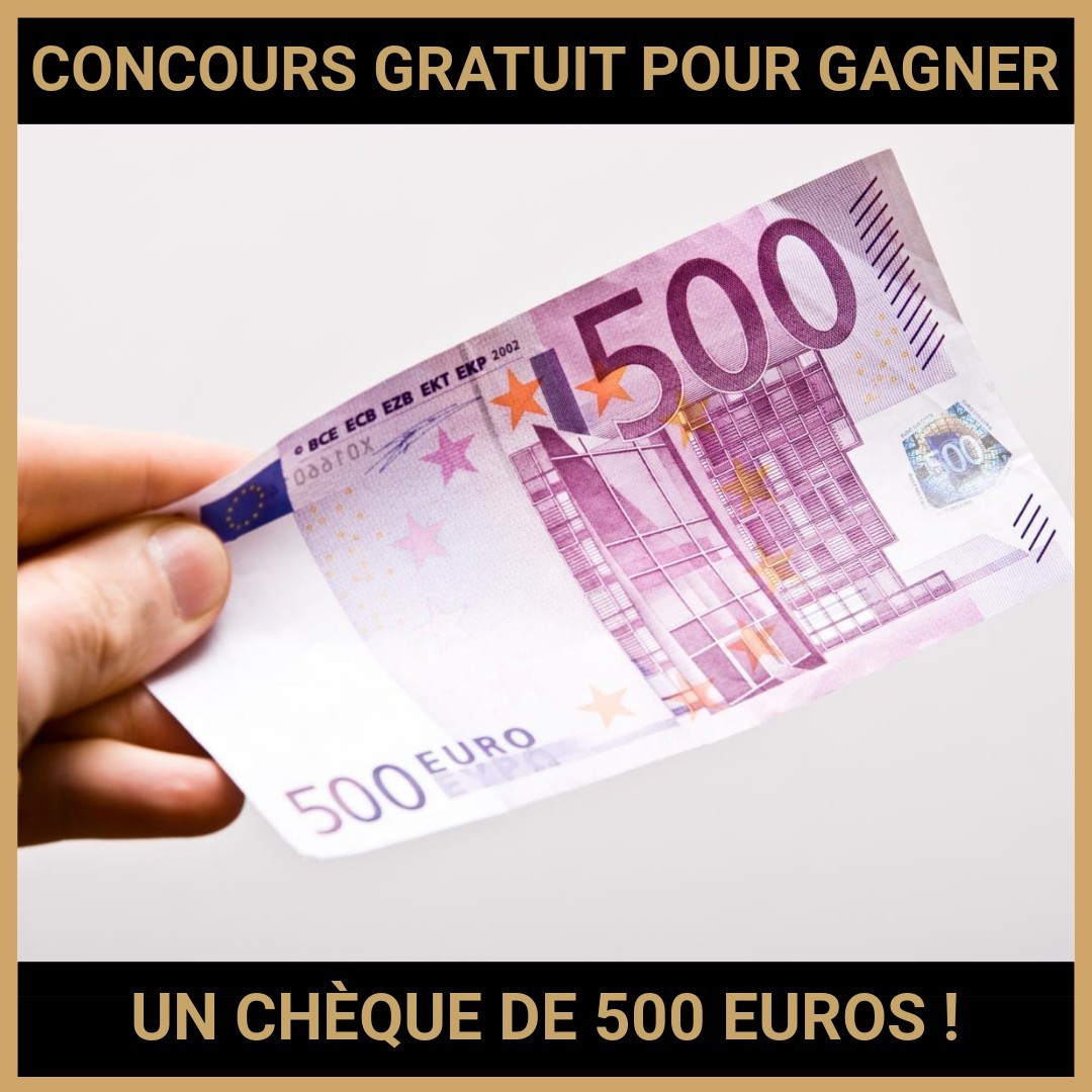 JEU CONCOURS GRATUIT POUR GAGNER UN CHÈQUE DE 500 EUROS !