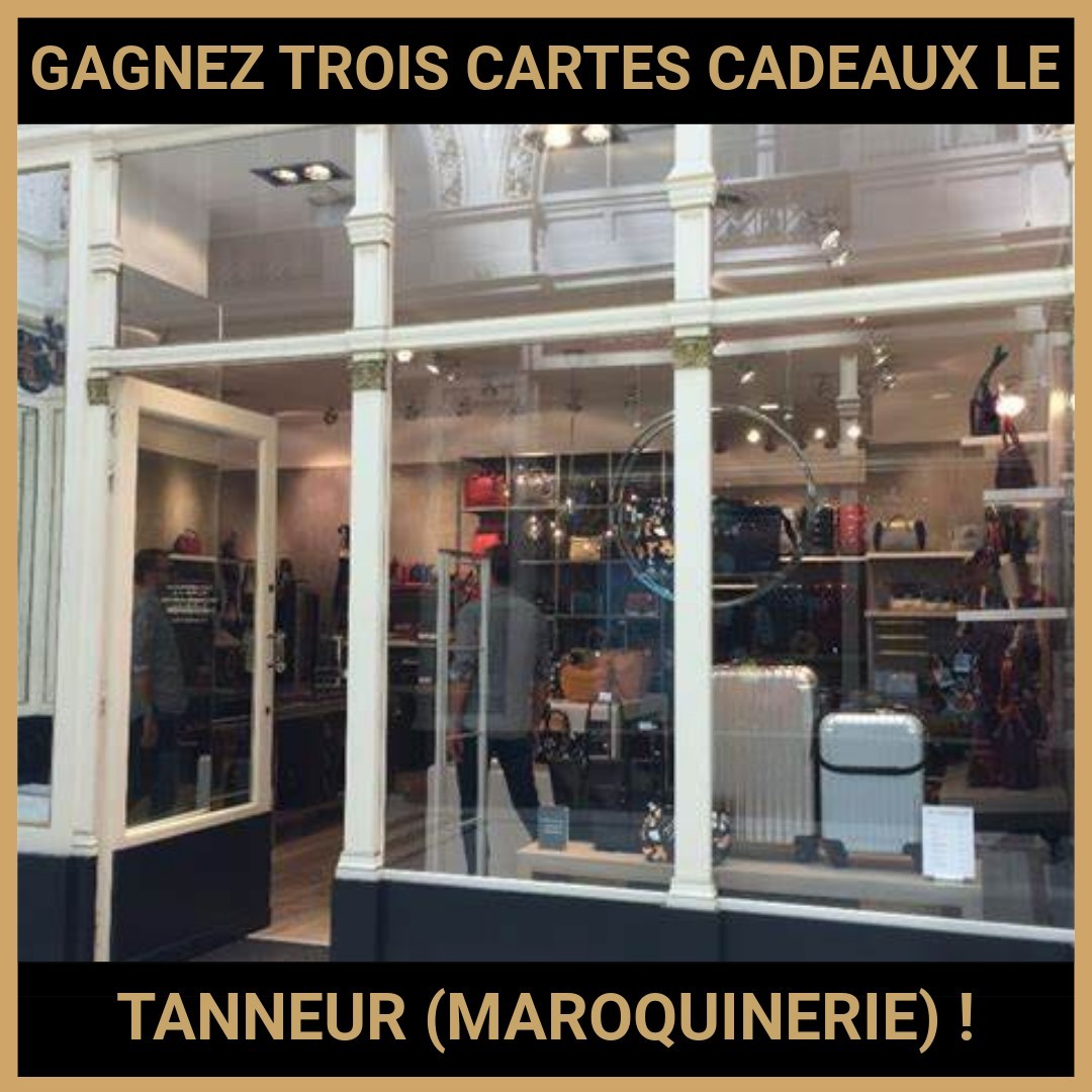 JEU CONCOURS GRATUIT POUR GAGNER TROIS CARTES CADEAUX LE TANNEUR (MAROQUINERIE) !