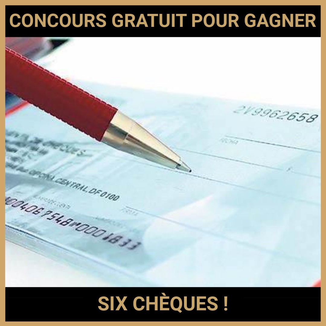 JEU CONCOURS GRATUIT POUR GAGNER SIX CHÈQUES  !