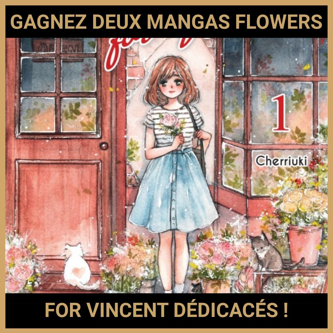 JEU CONCOURS GRATUIT POUR GAGNER DEUX MANGAS FLOWERS FOR VINCENT DÉDICACÉS !