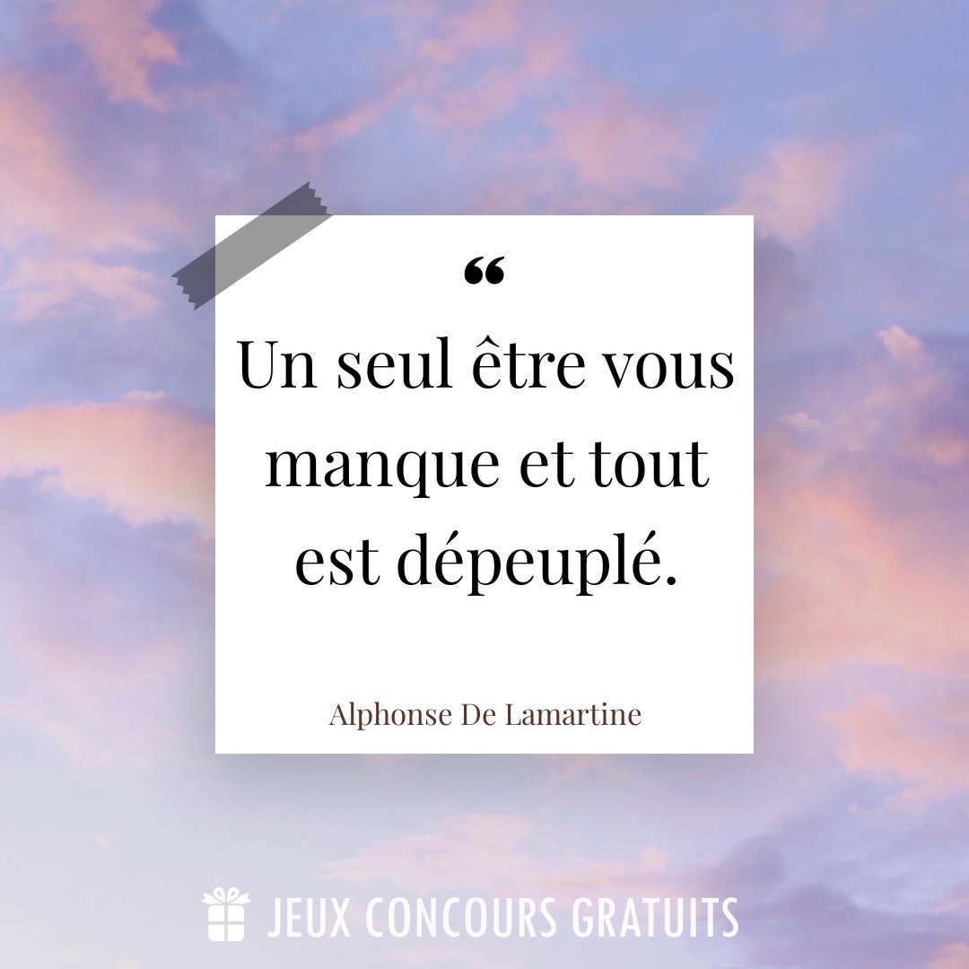 Citation Alphonse De Lamartine : Un seul être vous manque et tout est dépeuplé....