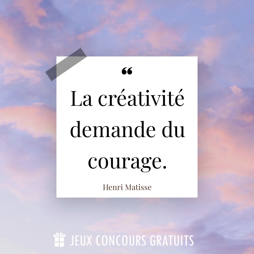 Citation Henri Matisse : La créativité demande du courage....