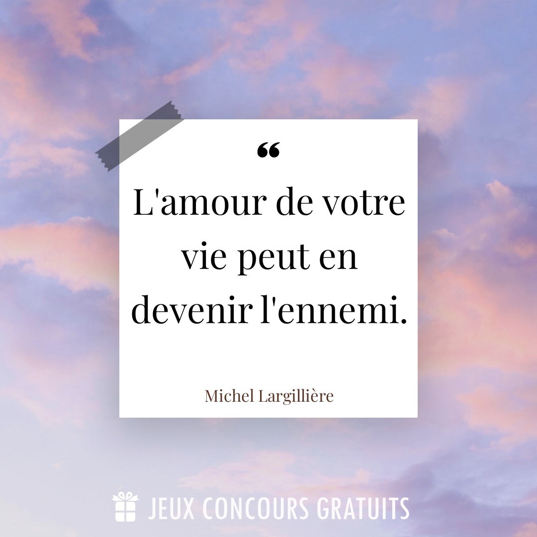 Citation Michel Largillière : L'amour de votre vie peut en devenir l'ennemi....