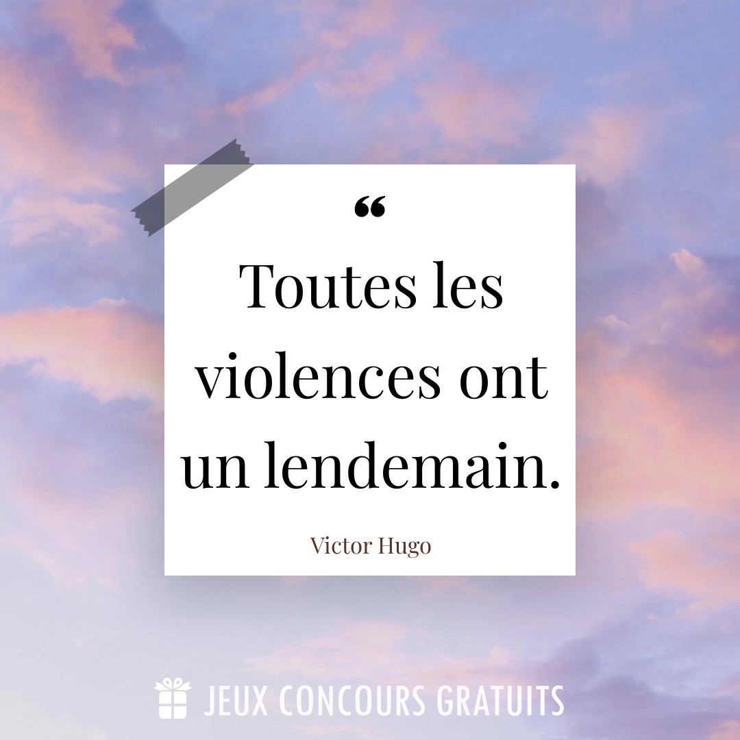 Citation Victor Hugo : Toutes les violences ont un lendemain....