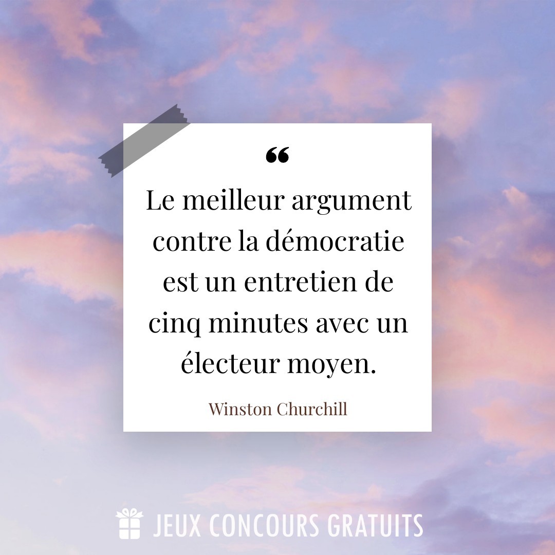 Citation Winston Churchill : Le meilleur argument contre la démocratie est un entretien de cinq minutes avec un électeur moyen....