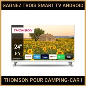 JEU CONCOURS GRATUIT POUR GAGNER TROIS SMART TV ANDROID THOMSON POUR CAMPING-CAR !