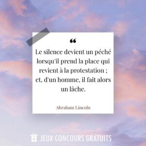 Citation Abraham Lincoln : Le silence devient un péché lorsqu'il prend la place qui revient à la protestation ; et, d'un homme, il fait alors un lâche....