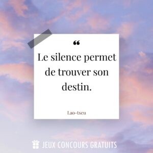 Citation Lao-tseu : Le silence permet de trouver son destin....