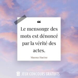 Citation Mazouz Hacène : Le mensonge des mots est dénoncé par la vérité des actes....