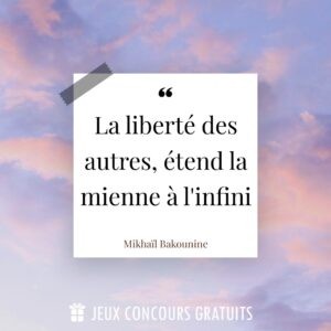 Citation Mikhaïl Bakounine : La liberté des autres, étend la mienne à l'infini...