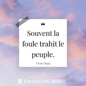 Citation Victor Hugo : Souvent la foule trahit le peuple....