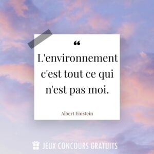 Citation Albert Einstein : L'environnement c'est tout ce qui n'est pas moi....