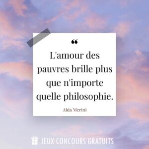 Citation Alda Merini : L'amour des pauvres brille plus que n'importe quelle philosophie....