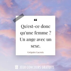 Citation Grégoire Lacroix : Qu'est-ce donc qu'une femme ? Un ange avec un sexe....