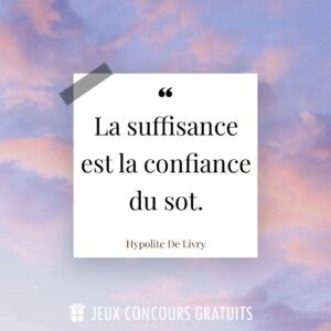 Citation Hypolite De Livry : La suffisance est la confiance du sot....