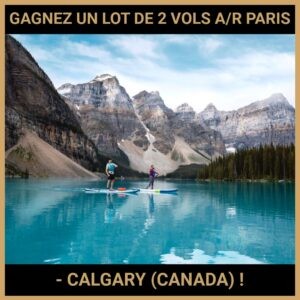 JEU CONCOURS GRATUIT POUR GAGNER UN LOT DE 2 VOLS A/R PARIS - CALGARY (CANADA) !