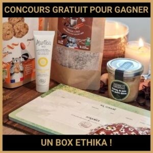 JEU CONCOURS GRATUIT POUR GAGNER UN BOX ETHIKA  !