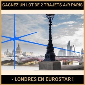 JEU CONCOURS GRATUIT POUR GAGNER UN LOT DE 2 TRAJETS A/R PARIS - LONDRES EN EUROSTAR !