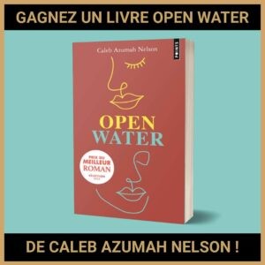 JEU CONCOURS GRATUIT POUR GAGNER UN LIVRE OPEN WATER DE CALEB AZUMAH NELSON !