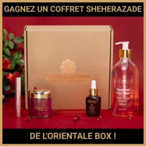 JEU CONCOURS GRATUIT POUR GAGNER UN COFFRET SHEHERAZADE DE L'ORIENTALE BOX !