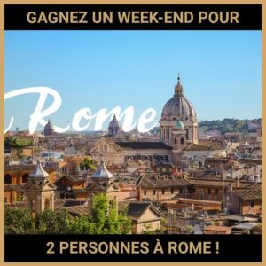 JEU CONCOURS GRATUIT POUR GAGNER UN WEEK-END POUR 2 PERSONNES À ROME !