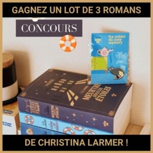 JEU CONCOURS GRATUIT POUR GAGNER UN LOT DE 3 ROMANS DE CHRISTINA LARMER !